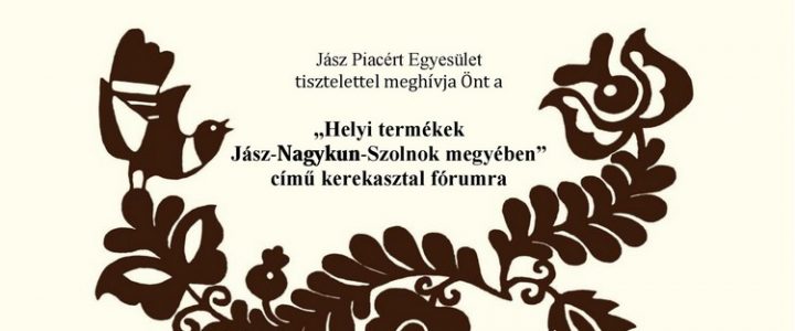 2016. 06. 22. – „Helyi termékek Jász-Nagykun-Szolnok megyében” c. kerekasztal fórum