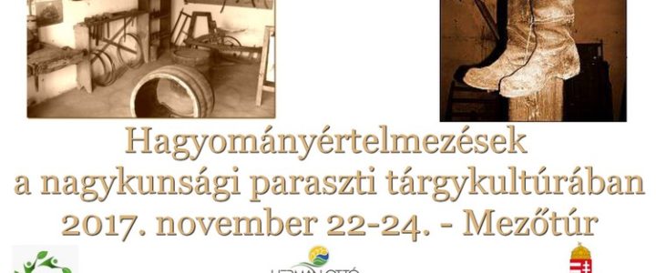 2017. 11. 22-24. – Hagyományértelmezések a nagykunsági paraszti tárgykultúrában 2017. 11. 22-24. – Hagyományértelmezések a nagykunsági paraszti tárgykultúrában
